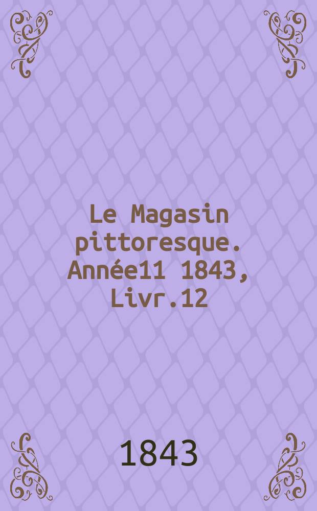 Le Magasin pittoresque. Année11 1843, Livr.12