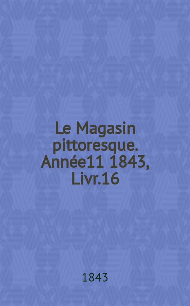 Le Magasin pittoresque. Année11 1843, Livr.16