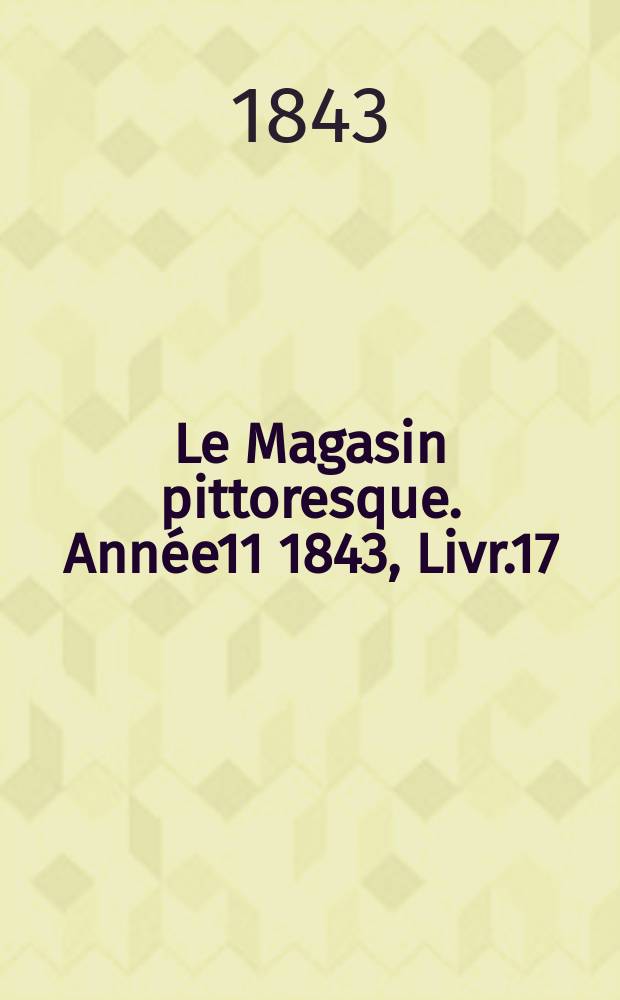 Le Magasin pittoresque. Année11 1843, Livr.17