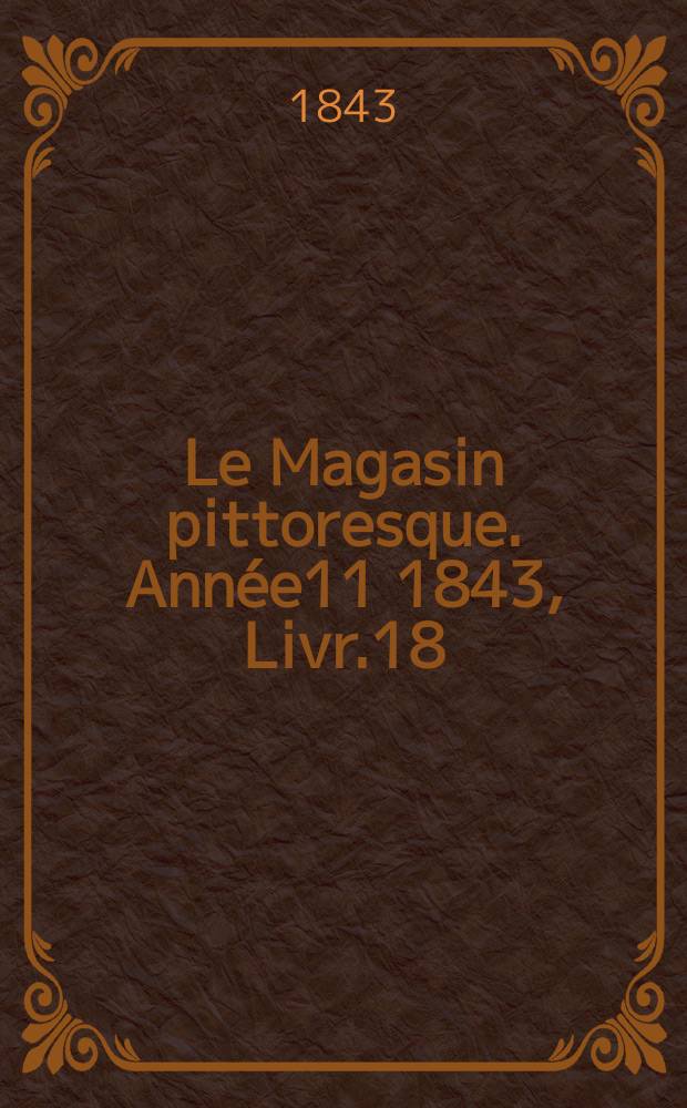 Le Magasin pittoresque. Année11 1843, Livr.18