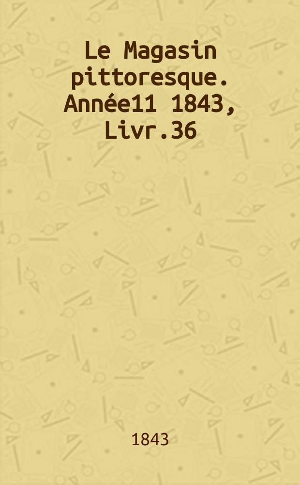 Le Magasin pittoresque. Année11 1843, Livr.36