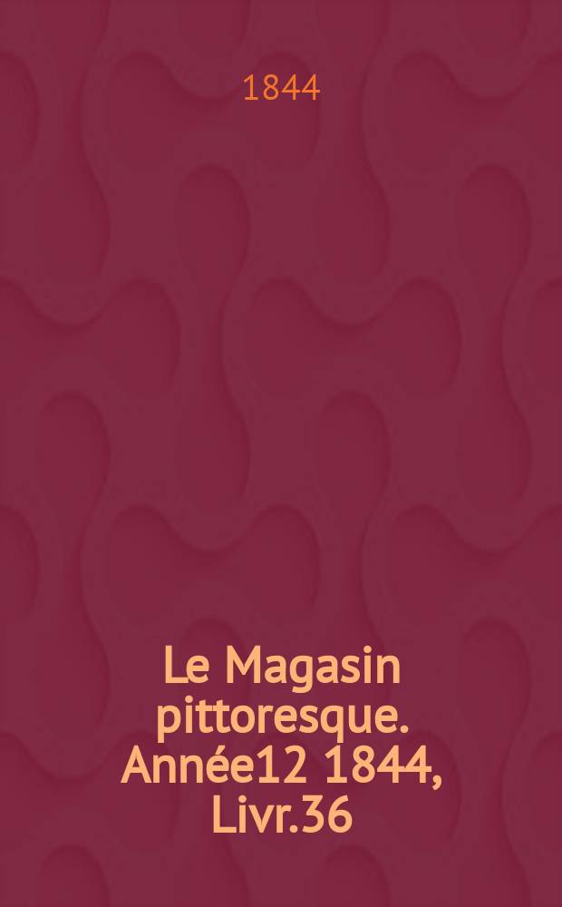 Le Magasin pittoresque. Année12 1844, Livr.36