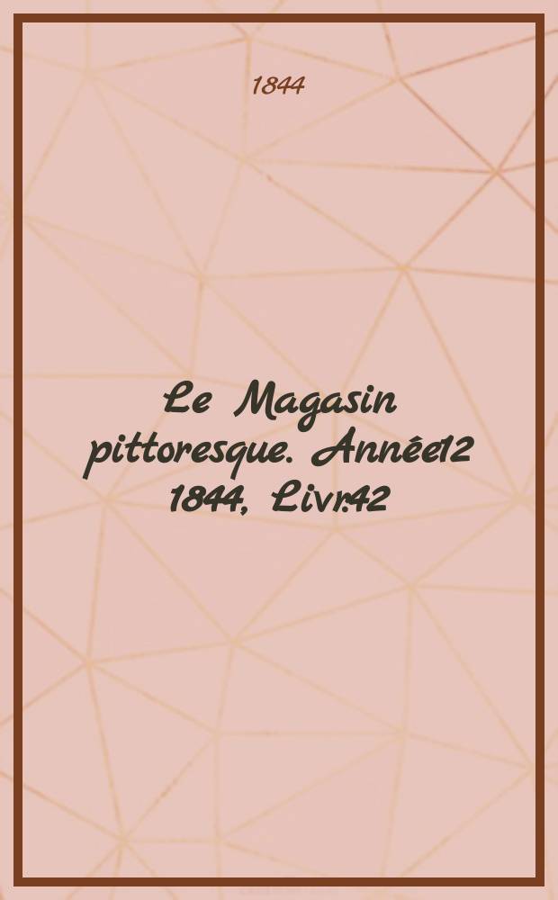 Le Magasin pittoresque. Année12 1844, Livr.42
