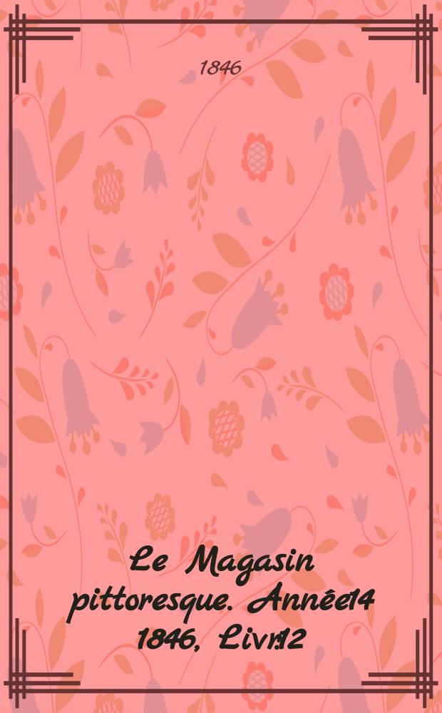 Le Magasin pittoresque. Année14 1846, Livr.12