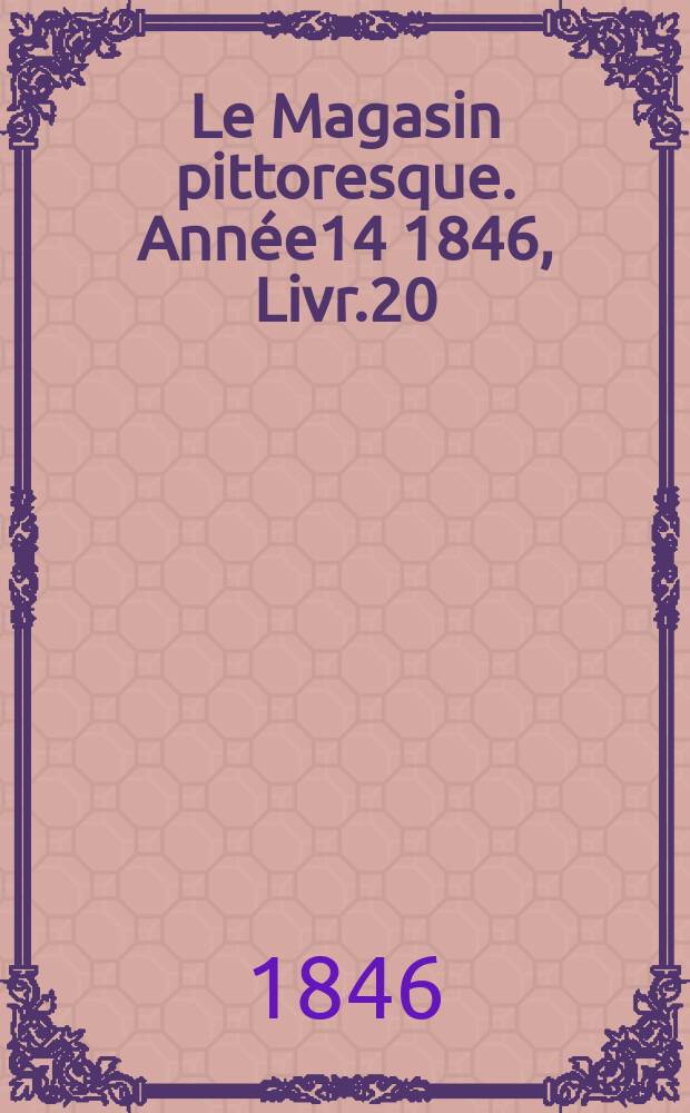 Le Magasin pittoresque. Année14 1846, Livr.20