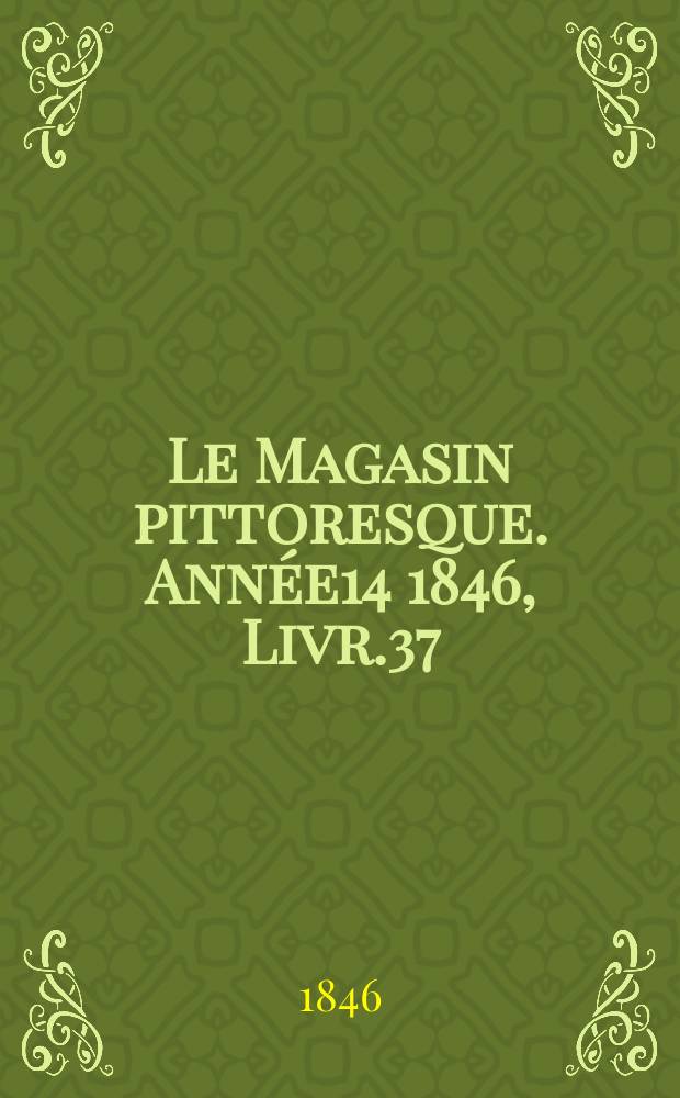 Le Magasin pittoresque. Année14 1846, Livr.37