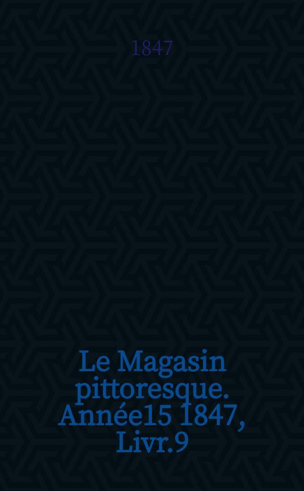 Le Magasin pittoresque. Année15 1847, Livr.9