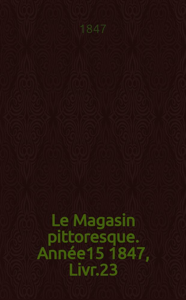 Le Magasin pittoresque. Année15 1847, Livr.23