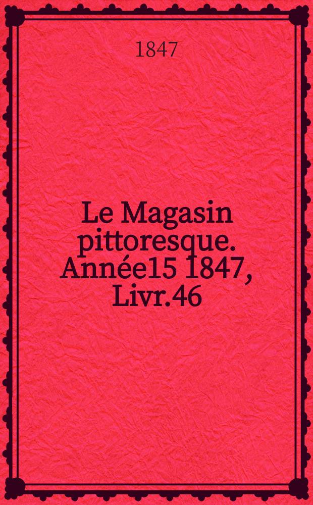 Le Magasin pittoresque. Année15 1847, Livr.46