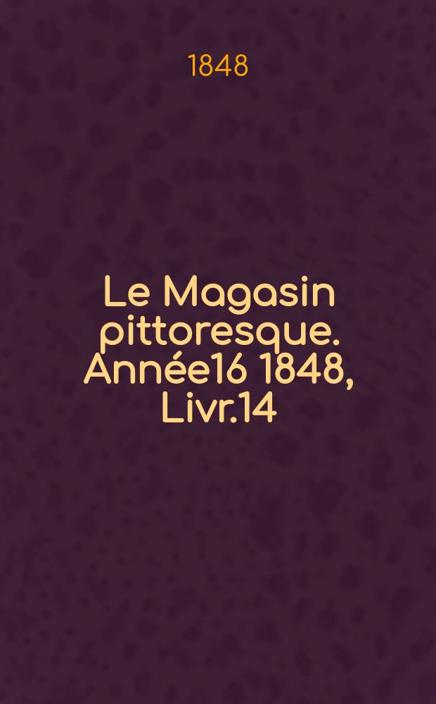Le Magasin pittoresque. Année16 1848, Livr.14