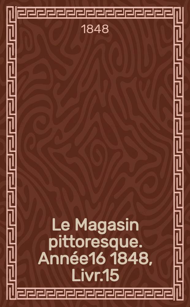 Le Magasin pittoresque. Année16 1848, Livr.15