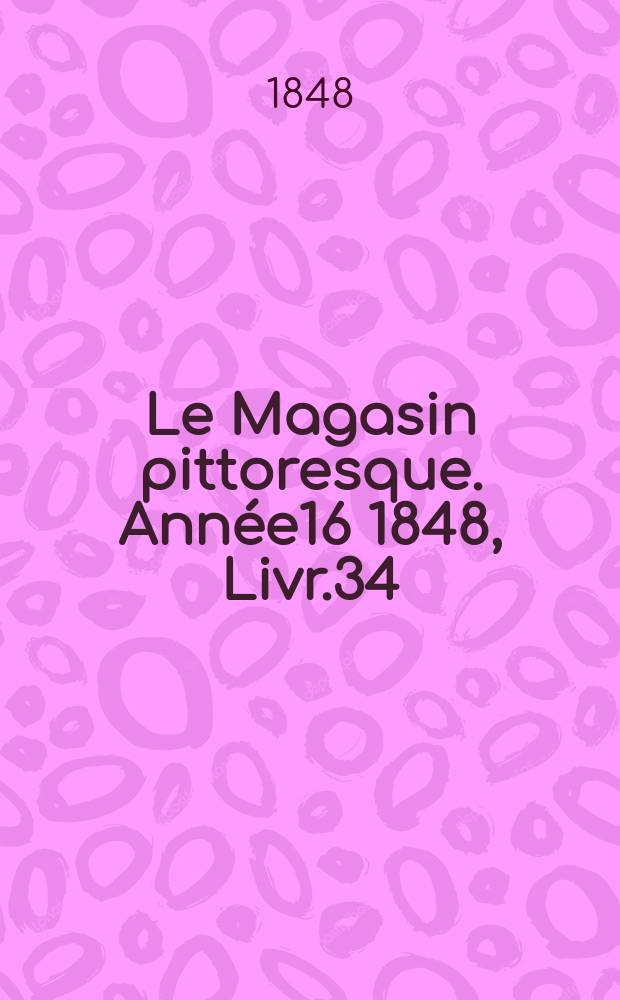 Le Magasin pittoresque. Année16 1848, Livr.34