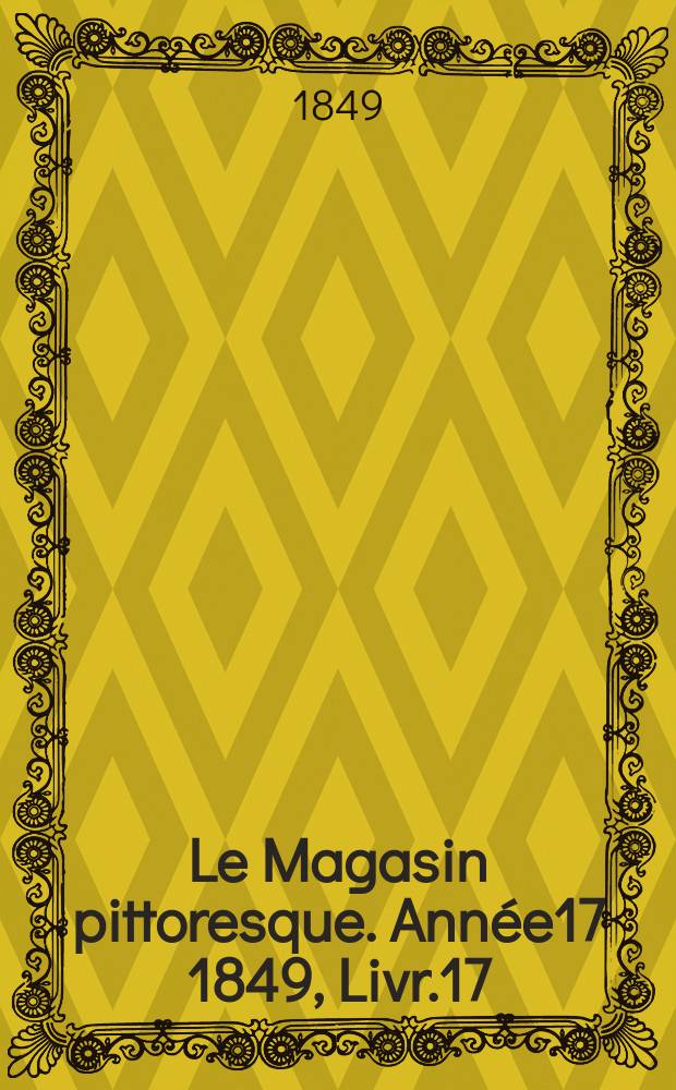 Le Magasin pittoresque. Année17 1849, Livr.17
