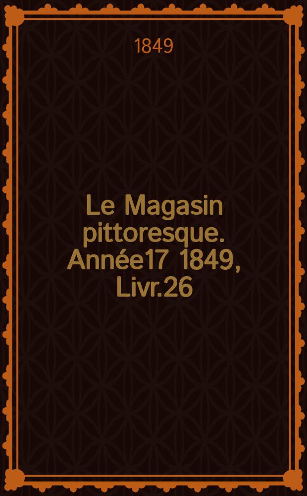 Le Magasin pittoresque. Année17 1849, Livr.26