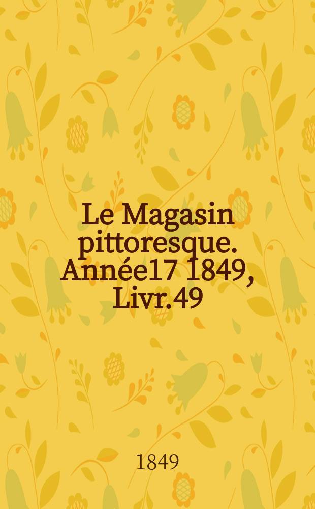 Le Magasin pittoresque. Année17 1849, Livr.49