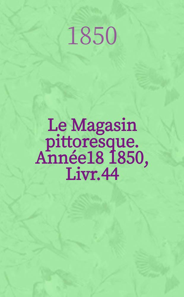 Le Magasin pittoresque. Année18 1850, Livr.44