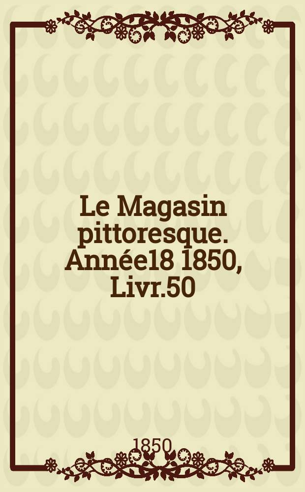 Le Magasin pittoresque. Année18 1850, Livr.50