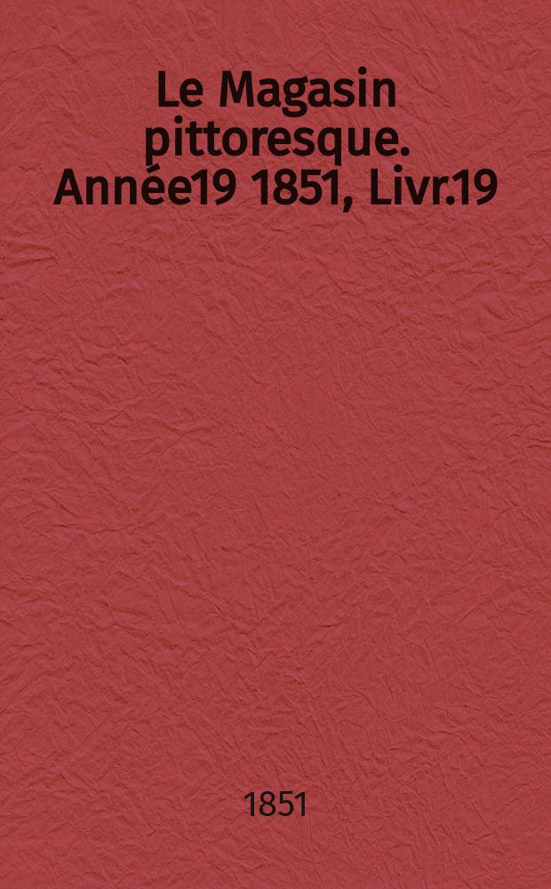 Le Magasin pittoresque. Année19 1851, Livr.19