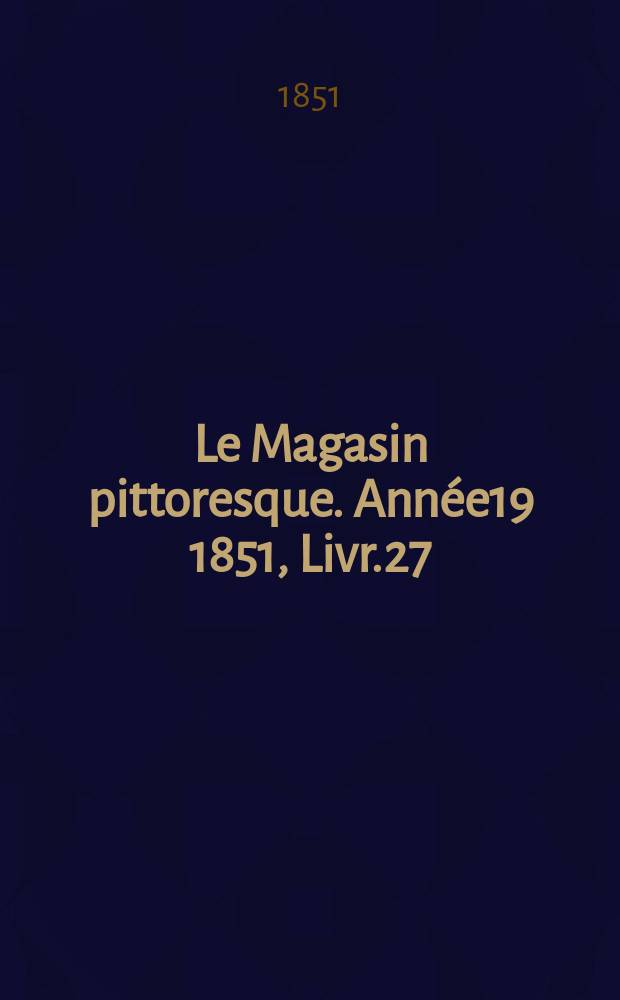 Le Magasin pittoresque. Année19 1851, Livr.27
