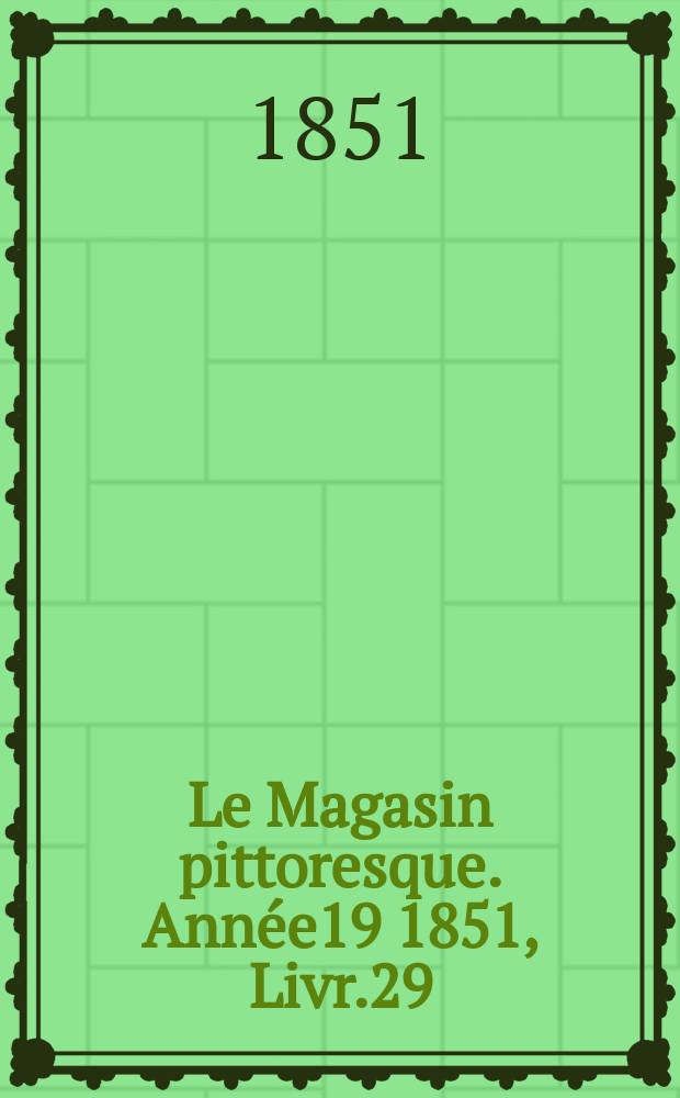 Le Magasin pittoresque. Année19 1851, Livr.29