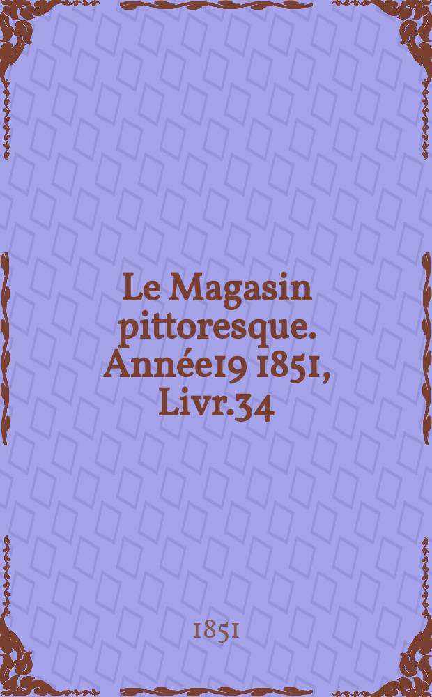 Le Magasin pittoresque. Année19 1851, Livr.34