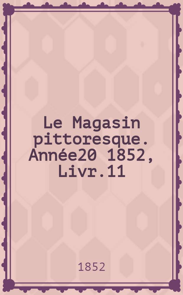Le Magasin pittoresque. Année20 1852, Livr.11