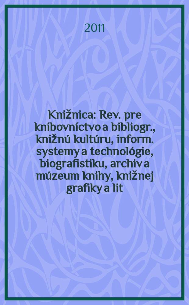 Knižnica : Rev. pre knibovníctvo a bibliogr., knižnú kultúru, inform. systemy a technológie, biografistiku, archiv a múzeum knihy, knižnej grafiky a lit. pamiatok. Roč. 12 2011, č. 10