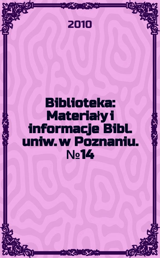 Biblioteka : Materiały i informacje Bibl. uniw. w Poznaniu. № 14 (23)