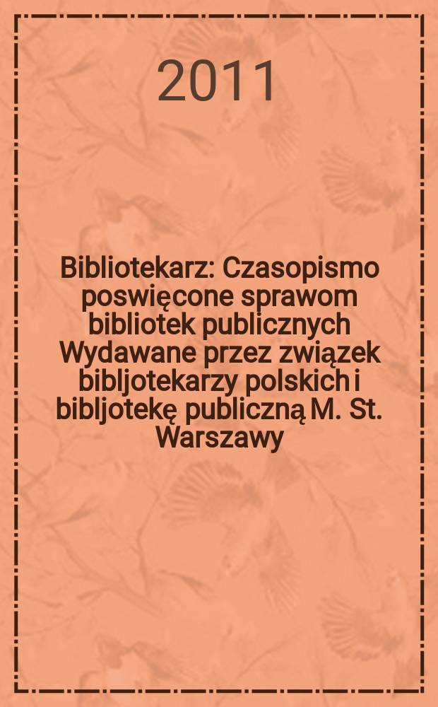 Bibliotekarz : Czasopismo poswięcone sprawom bibliotek publicznych Wydawane przez związek bibljotekarzy polskich i bibljotekę publiczną M. St. Warszawy. 2011, № 11
