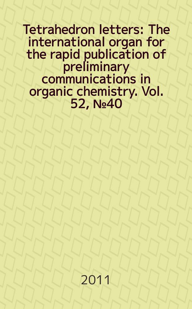 Tetrahedron letters : The international organ for the rapid publication of preliminary communications in organic chemistry. Vol. 52, № 40