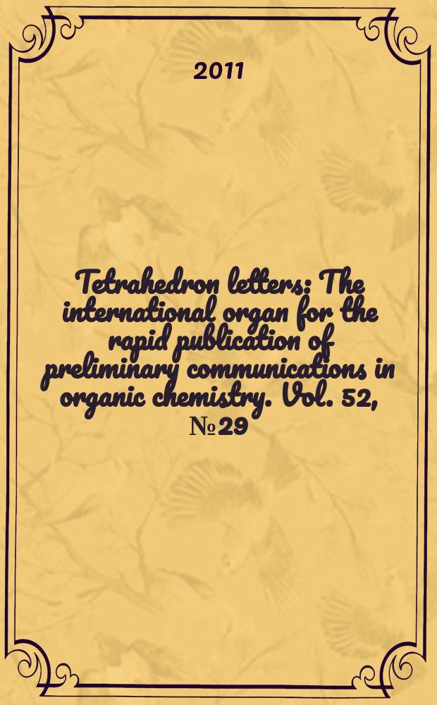 Tetrahedron letters : The international organ for the rapid publication of preliminary communications in organic chemistry. Vol. 52, № 29