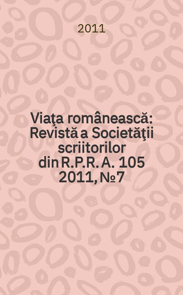 Viaţa românească : Revistă a Societăţii scriitorilor din R.P.R. A. 105 2011, № 7/8