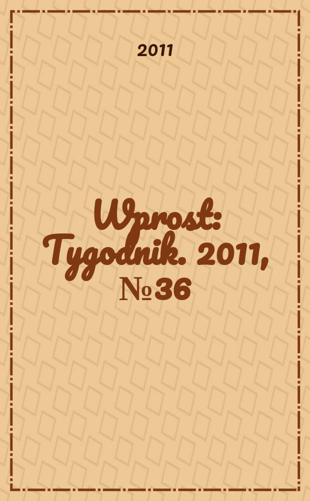 Wprost : Tygodnik. 2011, № 36 (1491)