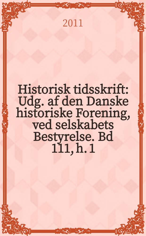 Historisk tidsskrift : Udg. af den Danske historiske Forening, ved selskabets Bestyrelse. Bd 111, h. 1