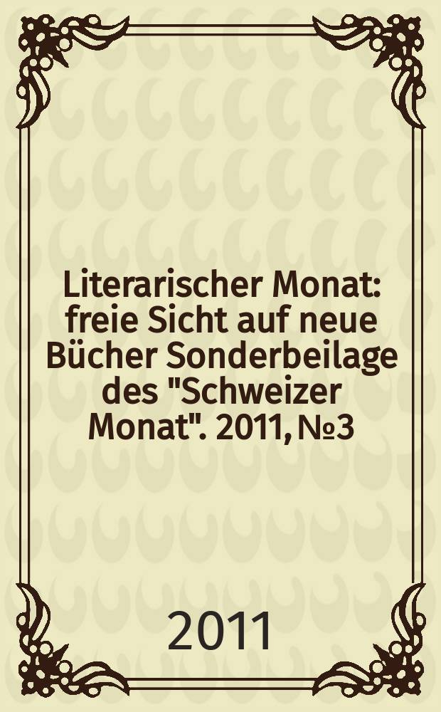 Literarischer Monat : freie Sicht auf neue Bücher Sonderbeilage des "Schweizer Monat". 2011, № 3