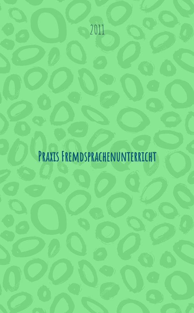 Praxis Fremdsprachenunterricht : die Zeitschrift für das Lehren und Lernen fremder Sprachen Hervorgegangen aus Praxis des neusprachlichen Unterrichts und Fremdsprachenunterricht. 2011, № 5