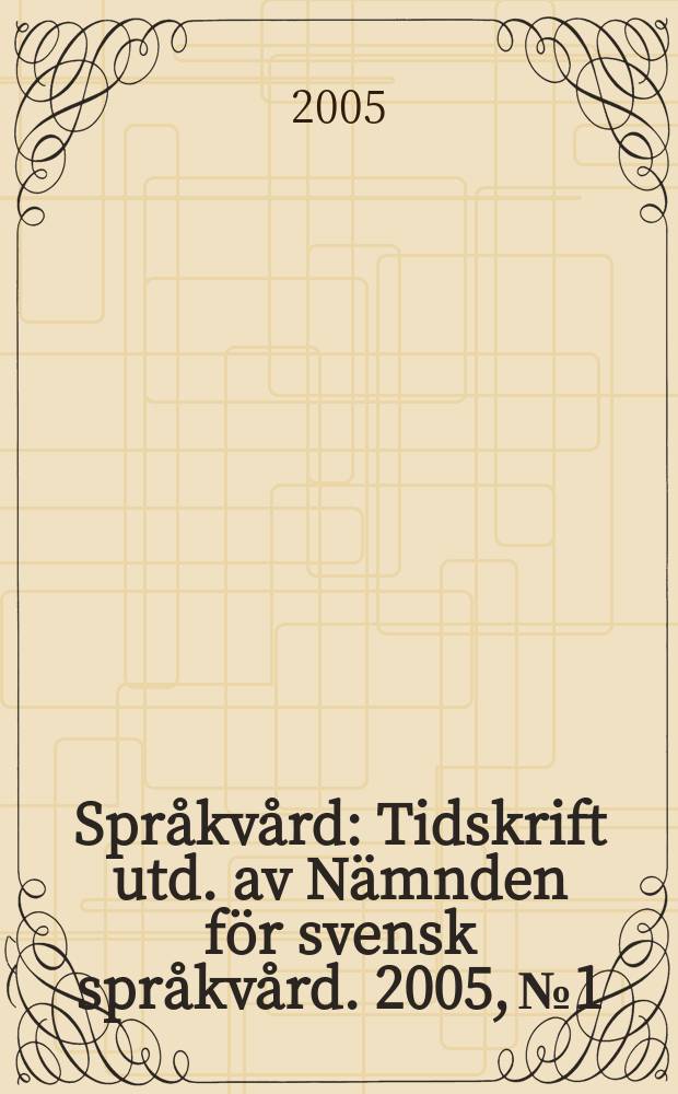 Spr&aring;kv&aring;rd : Tidskrift utd. av N&auml;mnden f&ouml;r svensk spr&aring;kv&aring;rd. 2005, № 1