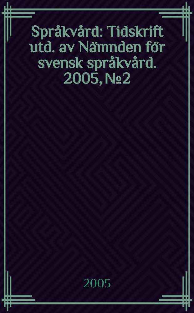 Spr&aring;kv&aring;rd : Tidskrift utd. av N&auml;mnden f&ouml;r svensk spr&aring;kv&aring;rd. 2005, № 2