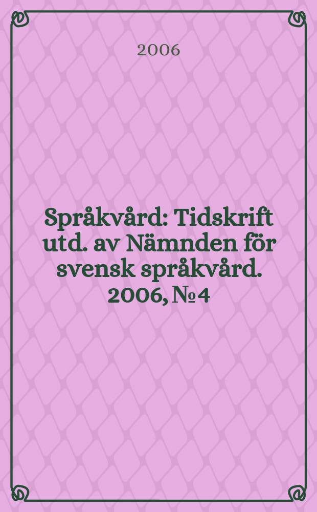 Språkvård : Tidskrift utd. av Nämnden för svensk språkvård. 2006, № 4