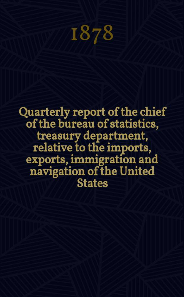 Quarterly report of the chief of the bureau of statistics, treasury department, relative to the imports, exports, immigration and navigation of the United States