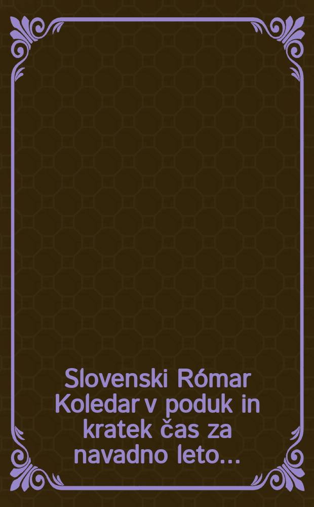 Slovenski Rómar Koledar v poduk in kratek čas za navadno leto ...