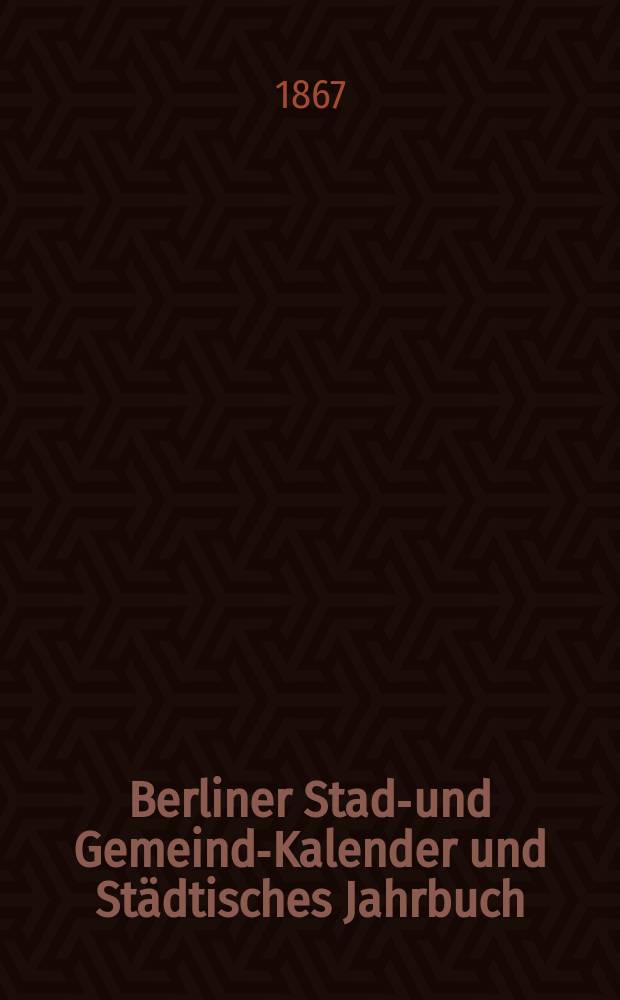 Berliner Stadt- und Gemeinde- Kalender und Städtisches Jahrbuch