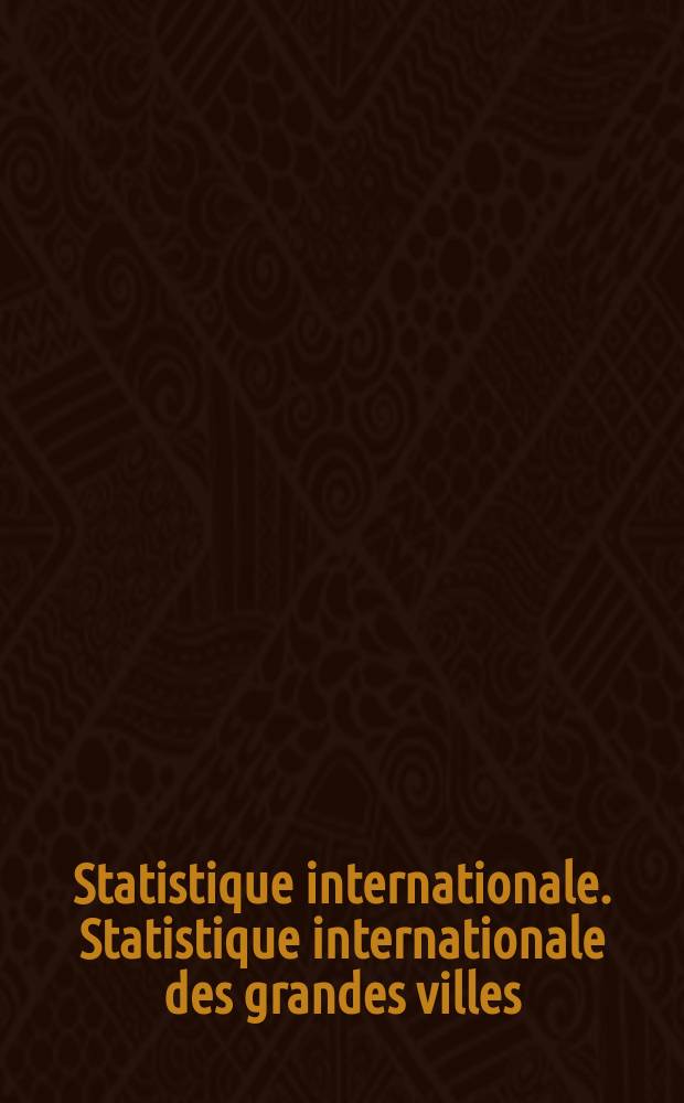 Statistique internationale. Statistique internationale des grandes villes : Publié sur l'ordre du Congres Internationale de Statistique