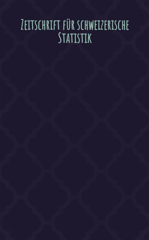 Zeitschrift f&uuml;r schweizerische Statistik = Journal de Statistique Suisse