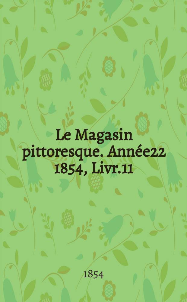 Le Magasin pittoresque. Ann&eacute;e22 1854, Livr.11