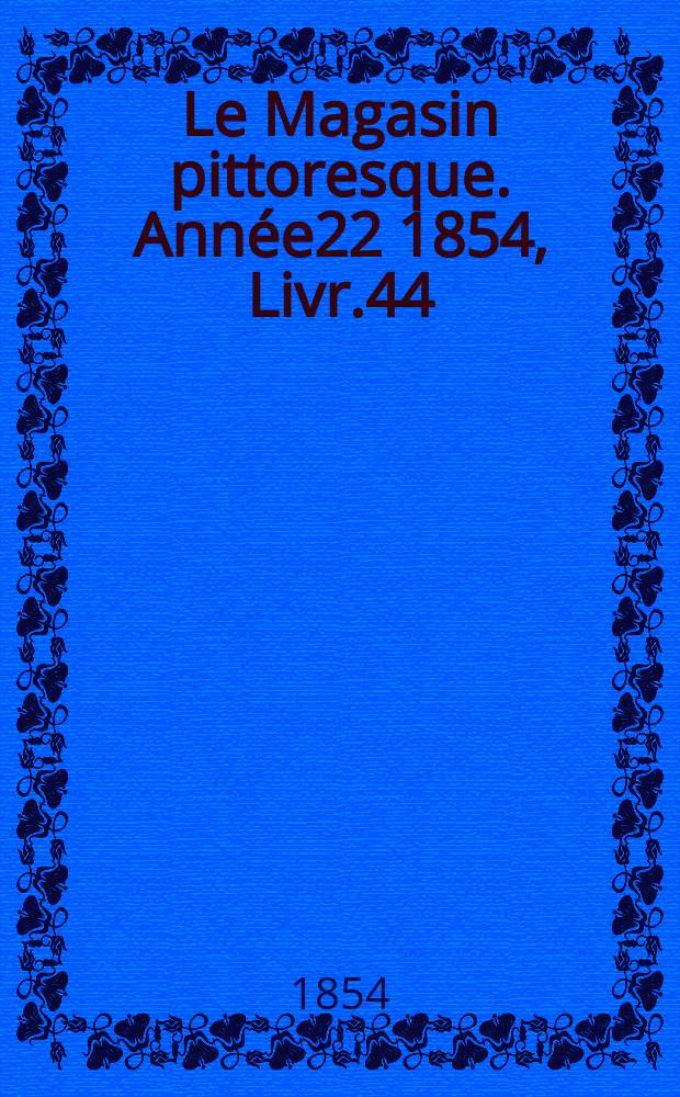 Le Magasin pittoresque. Année22 1854, Livr.44