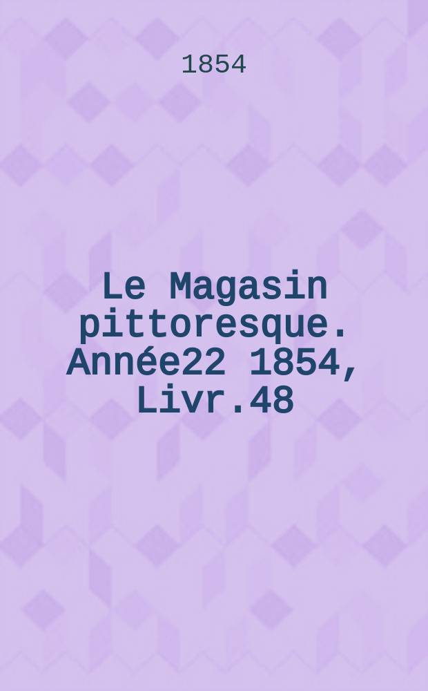 Le Magasin pittoresque. Année22 1854, Livr.48