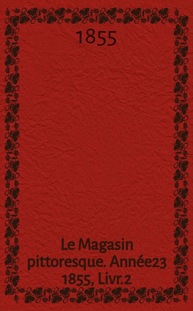 Le Magasin pittoresque. Année23 1855, Livr.2