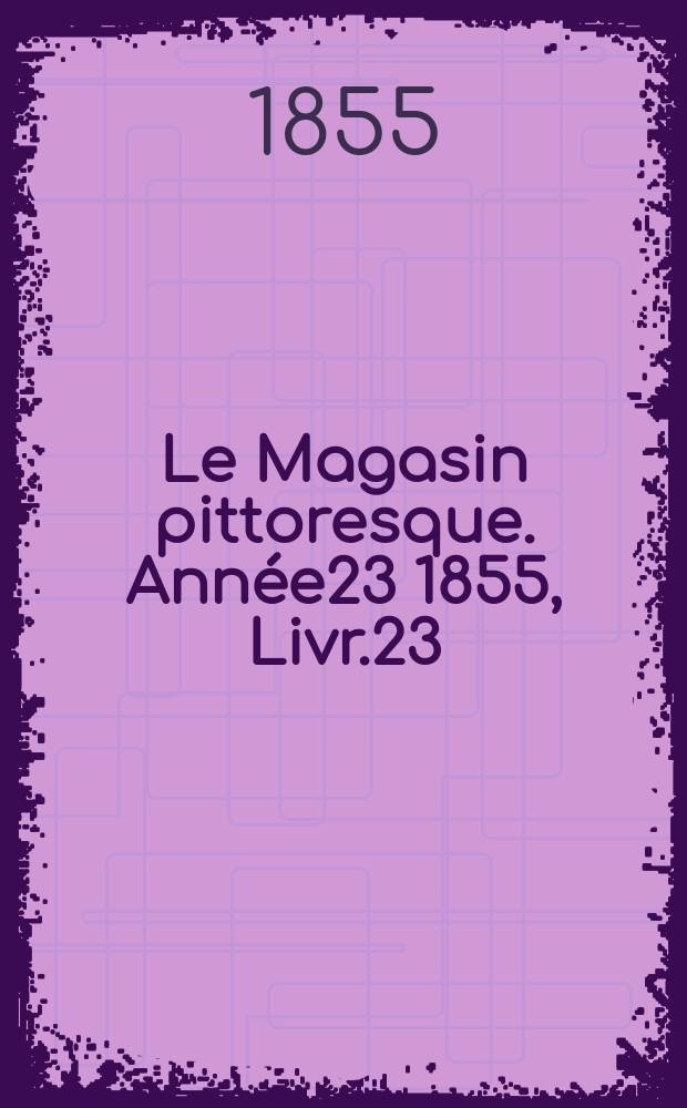 Le Magasin pittoresque. Année23 1855, Livr.23