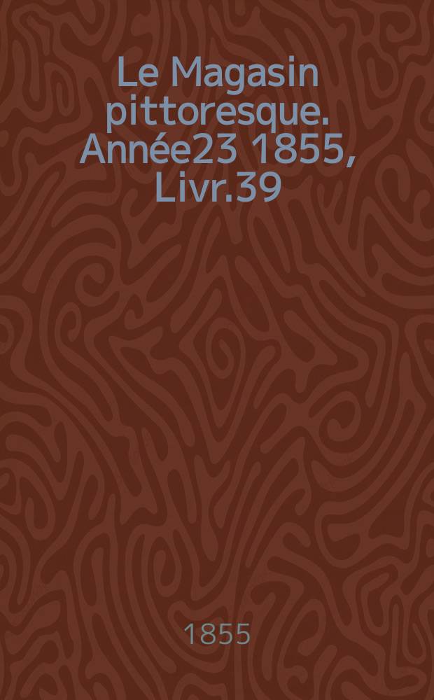 Le Magasin pittoresque. Année23 1855, Livr.39